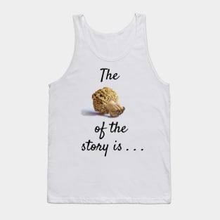 The morel of the story . . . Tank Top